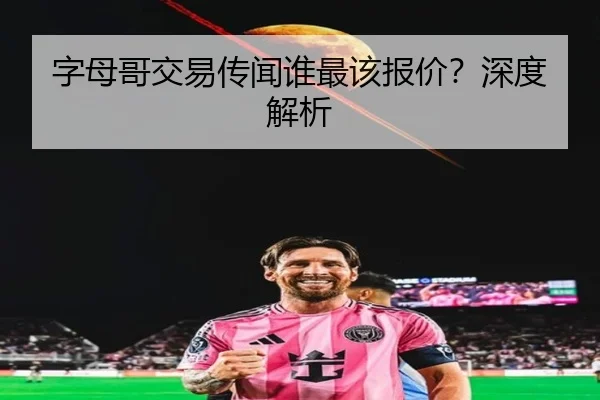 字母哥交易传闻谁最该报价？深度解析